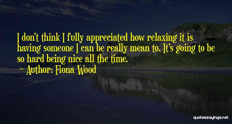 Being Nice And Not Appreciated Quotes By Fiona Wood