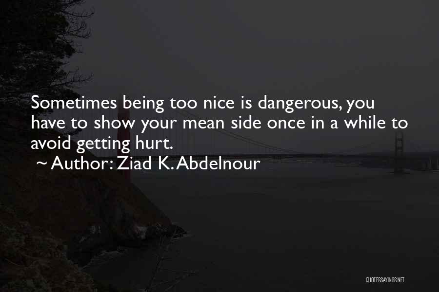 Being Nice Getting You Nowhere Quotes By Ziad K. Abdelnour