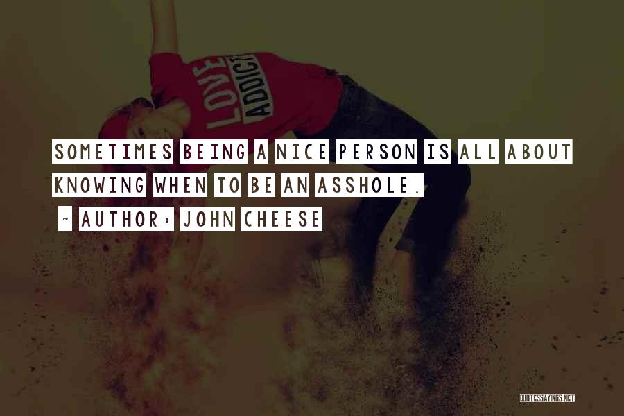 Being Nice Person Quotes By John Cheese