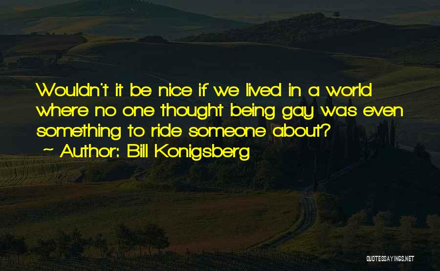 Being Nice To Someone Quotes By Bill Konigsberg