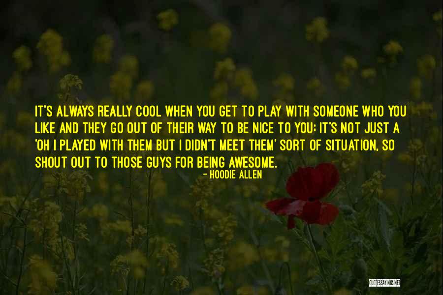 Being Nice To Someone Quotes By Hoodie Allen Being Nice To Someone Quotes By Hoodie Allen