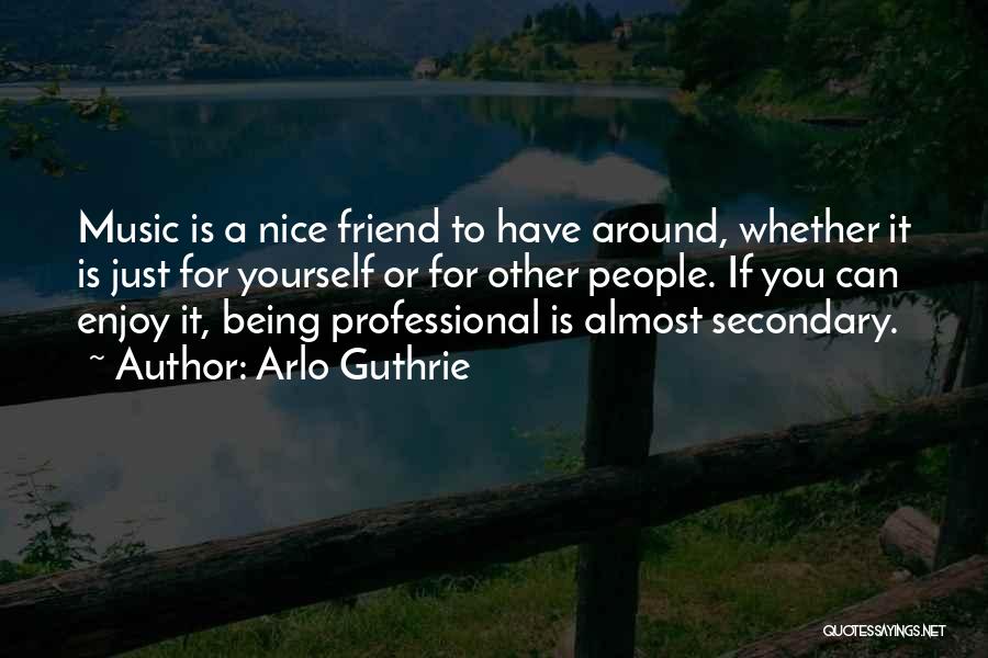 Being Nice To Yourself Quotes By Arlo Guthrie