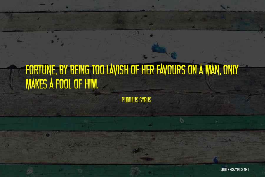 Being No One's Fool Quotes By Publilius Syrus