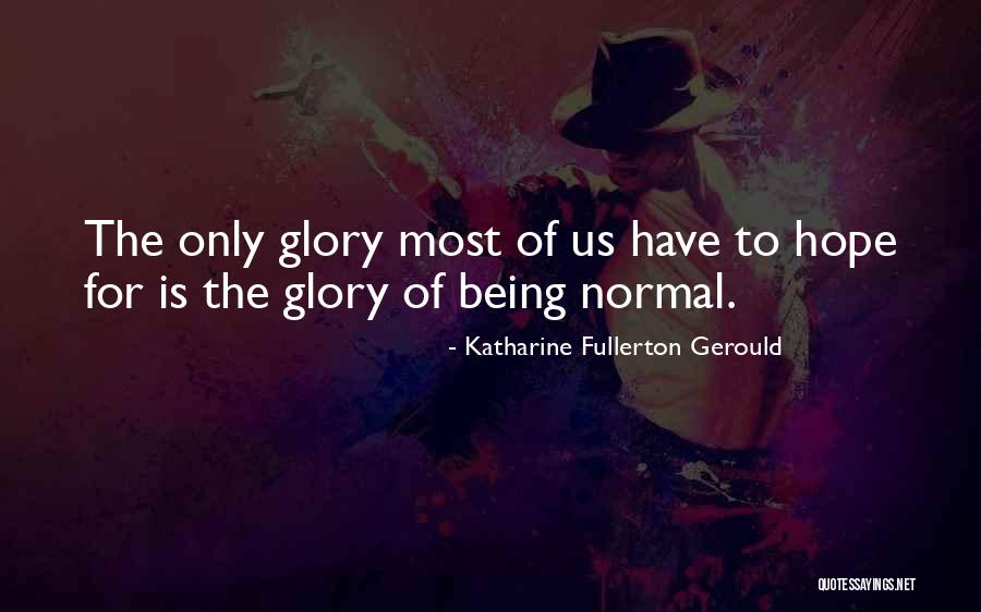 Being Normal Quotes By Katharine Fullerton Gerould Being Normal Quotes By Katharine Fullerton Gerould