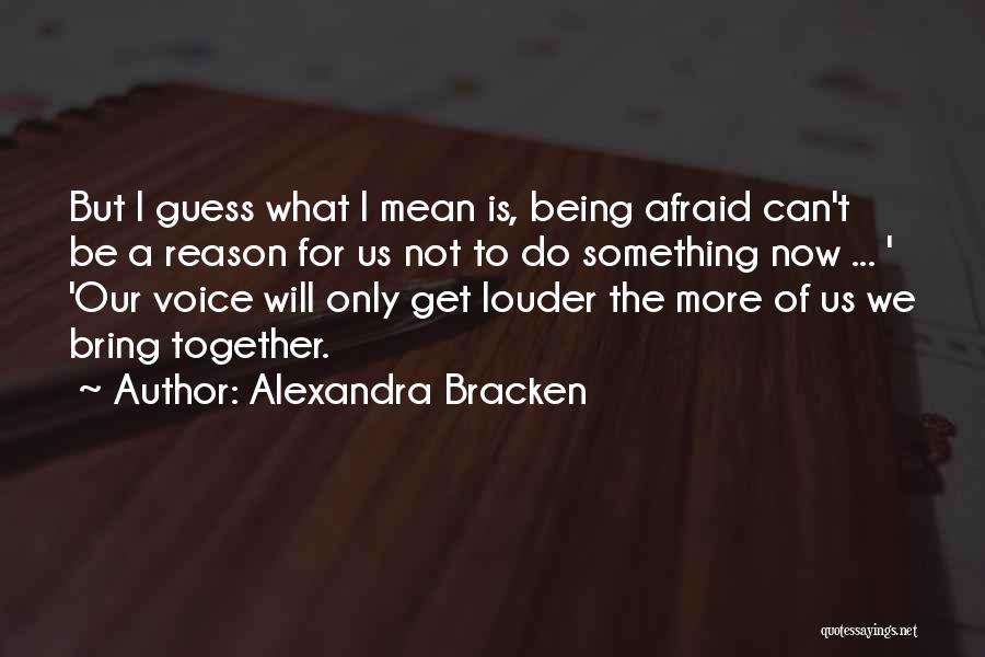 Being Not Afraid Quotes By Alexandra Bracken