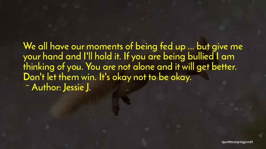 Being Not Alone Quotes By Jessie J.