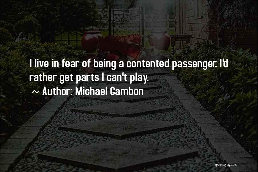 Being Not Contented Quotes By Michael Gambon
