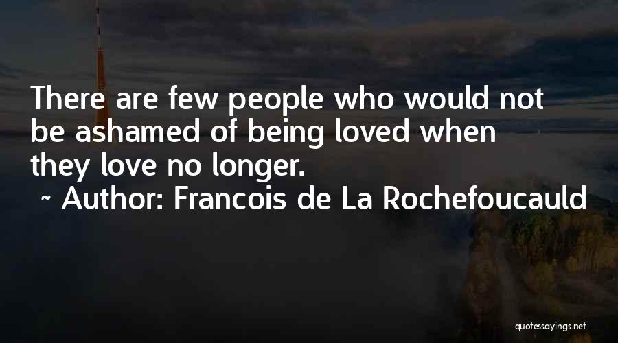 Being Not Loved Quotes By Francois De La Rochefoucauld