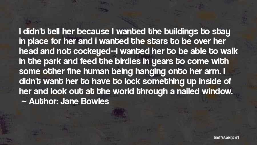 Being Not Wanted Quotes By Jane Bowles