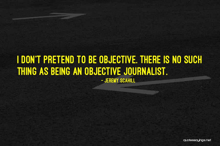 Being Objective Quotes By Jeremy Scahill Being Objective Quotes By Jeremy Scahill