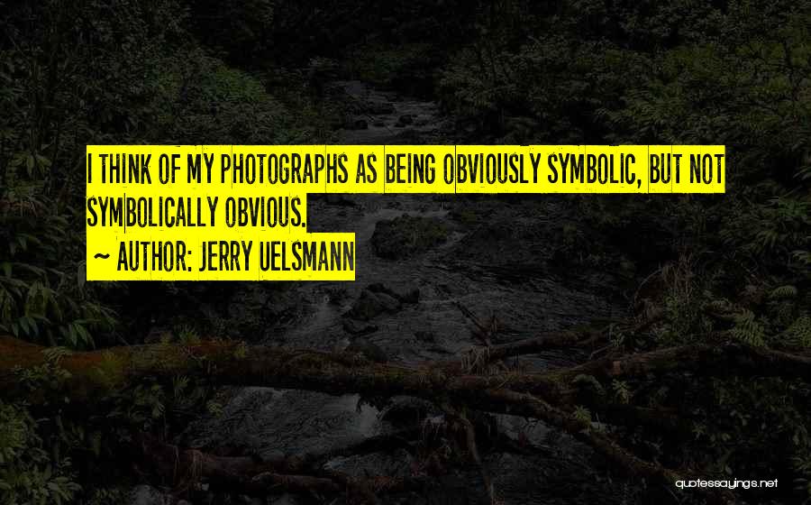 Being Obvious Quotes By Jerry Uelsmann