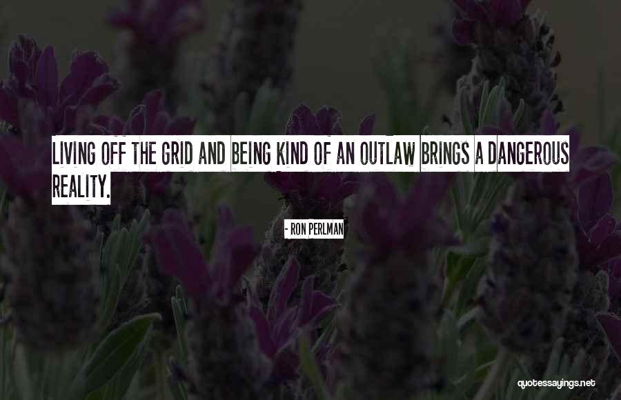Being Off The Grid Quotes By Ron Perlman Being Off The Grid Quotes By Ron Perlman