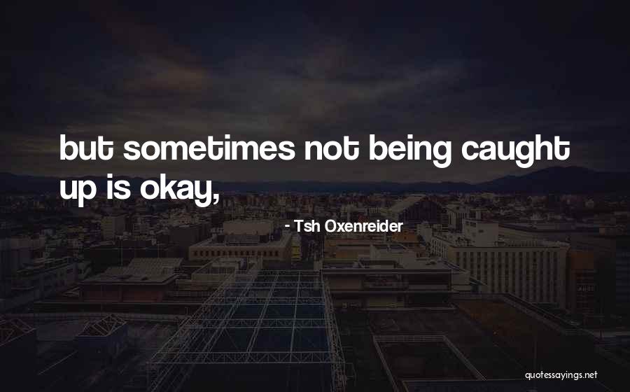 Being Okay But Not Quotes By Tsh Oxenreider Being Okay But Not Quotes By Tsh Oxenreider