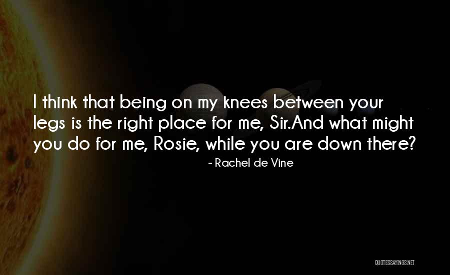 Being On Your Knees Quotes By Rachel De Vine Being On Your Knees Quotes By Rachel De Vine