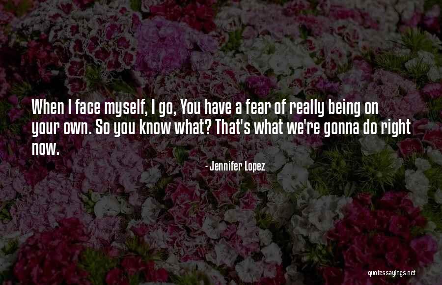 Being On Your Own Quotes By Jennifer Lopez