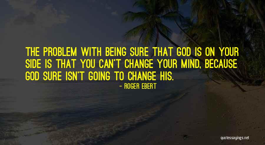 Being On Your Side Quotes By Roger Ebert Being On Your Side Quotes By Roger Ebert