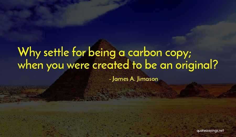 Being Original Not A Copy Quotes By James A. Jimason Being Original Not A Copy Quotes By James A. Jimason