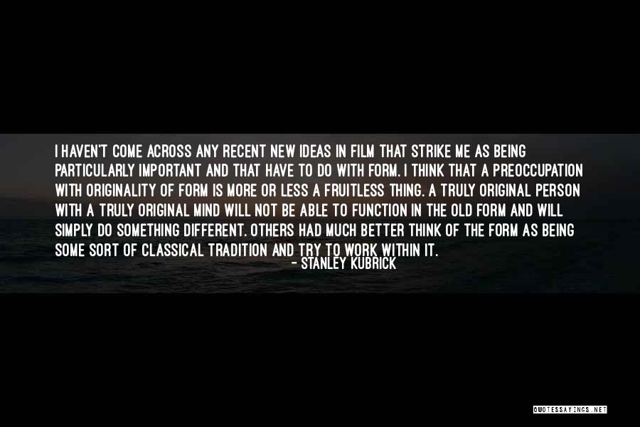 Being Original Quotes By Stanley Kubrick Being Original Quotes By Stanley Kubrick