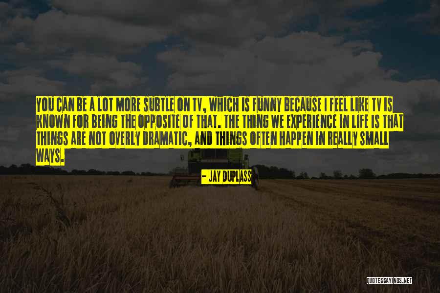 Being Over Dramatic Quotes By Jay Duplass Being Over Dramatic Quotes By Jay Duplass