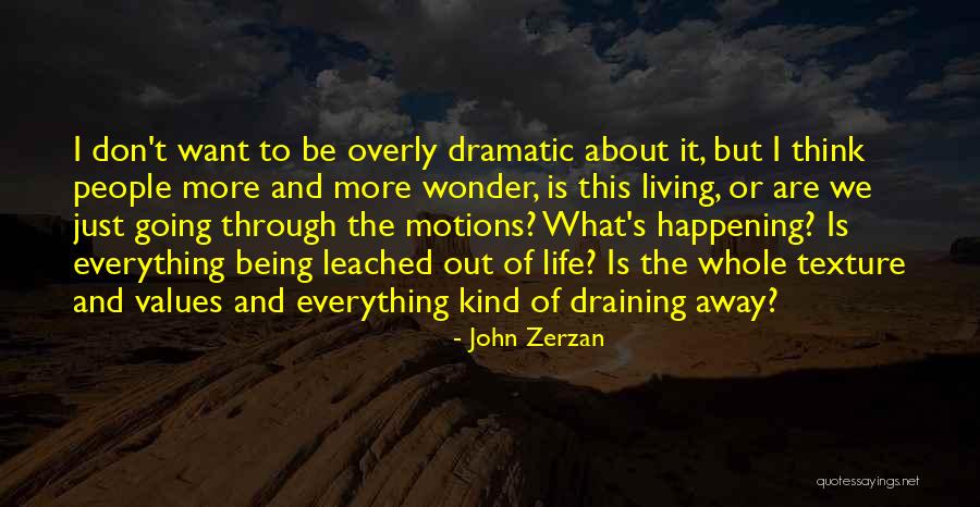 Being Over Dramatic Quotes By John Zerzan Being Over Dramatic Quotes By John Zerzan