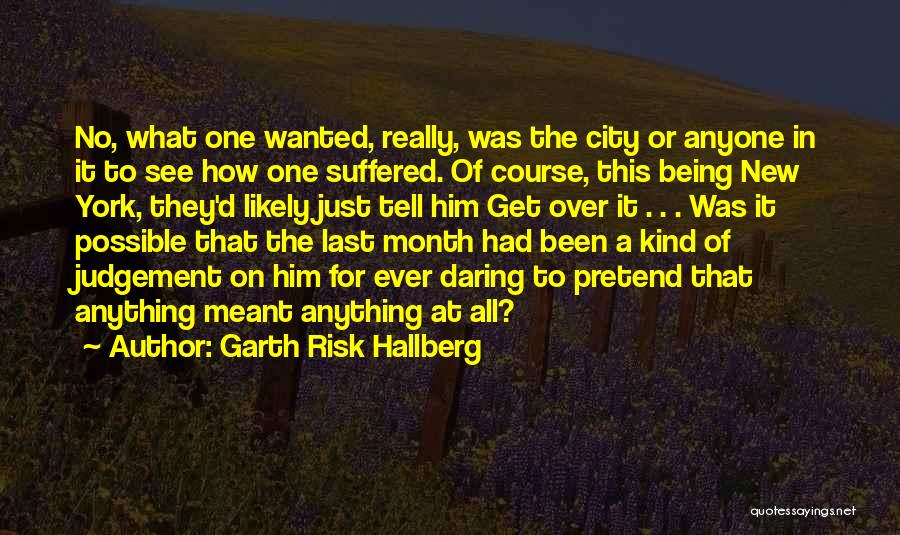 Being Over It All Quotes By Garth Risk Hallberg