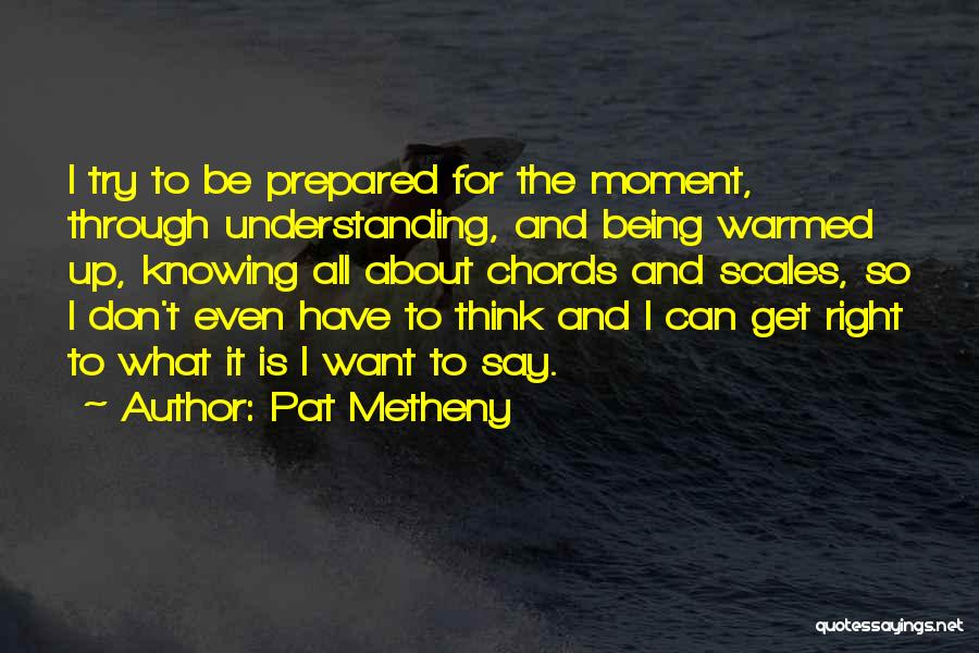 Being Over Prepared Quotes By Pat Metheny