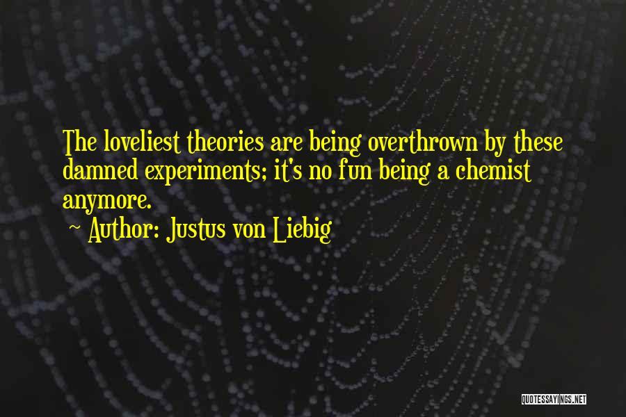 Being Overthrown Quotes By Justus Von Liebig