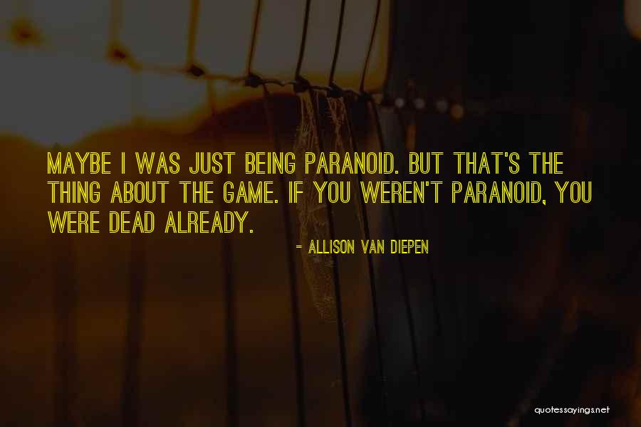 Being Paranoid Quotes By Allison Van Diepen