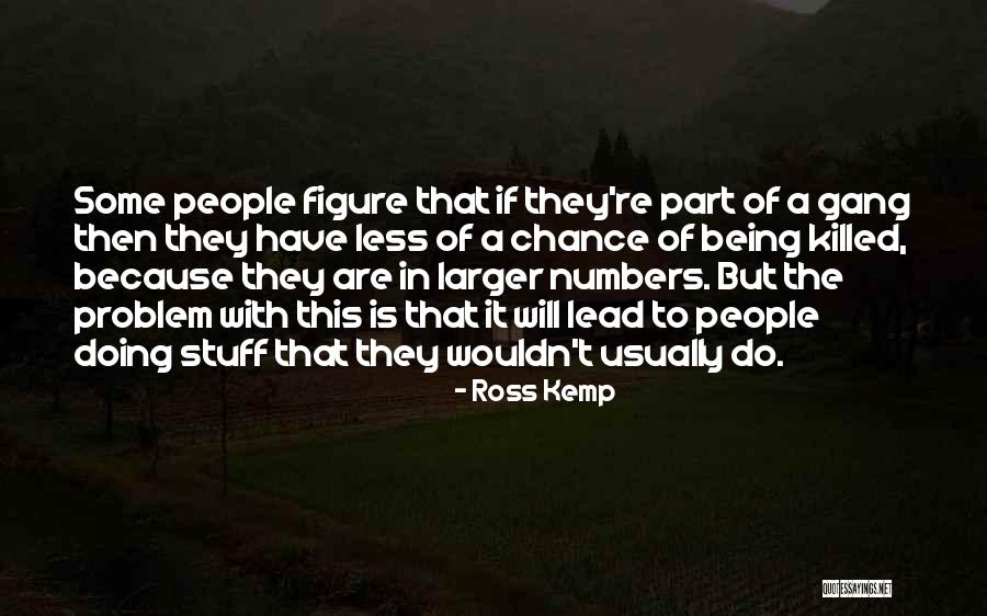 Being Part Of The Problem Quotes By Ross Kemp Being Part Of The Problem Quotes By Ross Kemp