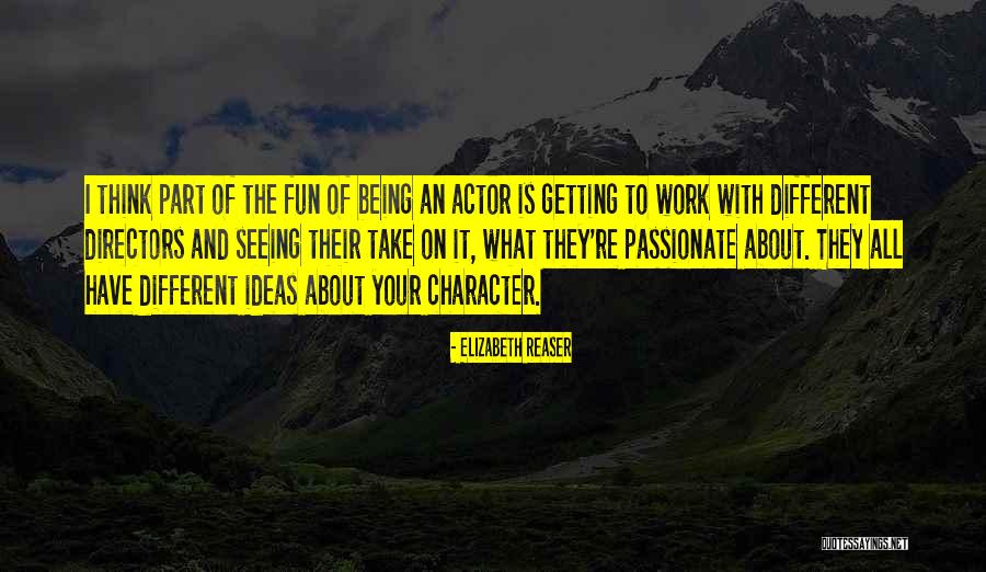 Being Passionate About Work Quotes By Elizabeth Reaser Being Passionate About Work Quotes By Elizabeth Reaser