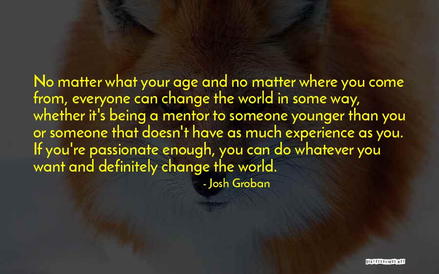 Being Passionate Quotes By Josh Groban Being Passionate Quotes By Josh Groban