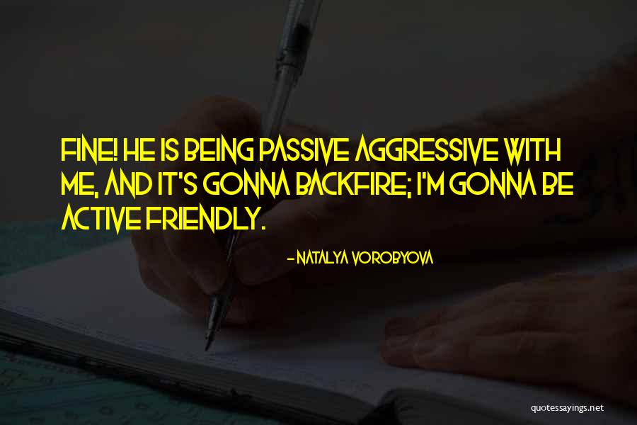 Being Passive Aggressive Quotes By Natalya Vorobyova Being Passive Aggressive Quotes By Natalya Vorobyova