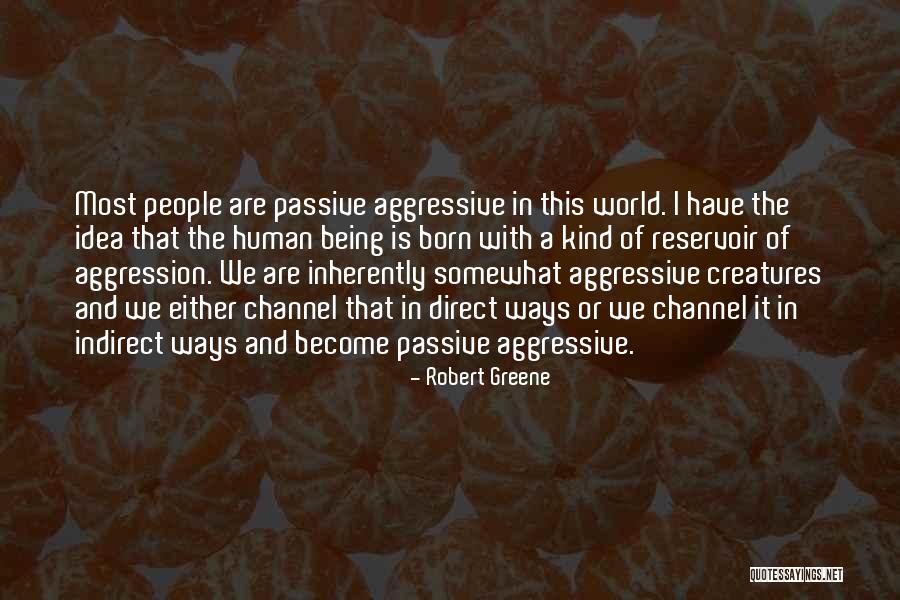 Being Passive Aggressive Quotes By Robert Greene Being Passive Aggressive Quotes By Robert Greene