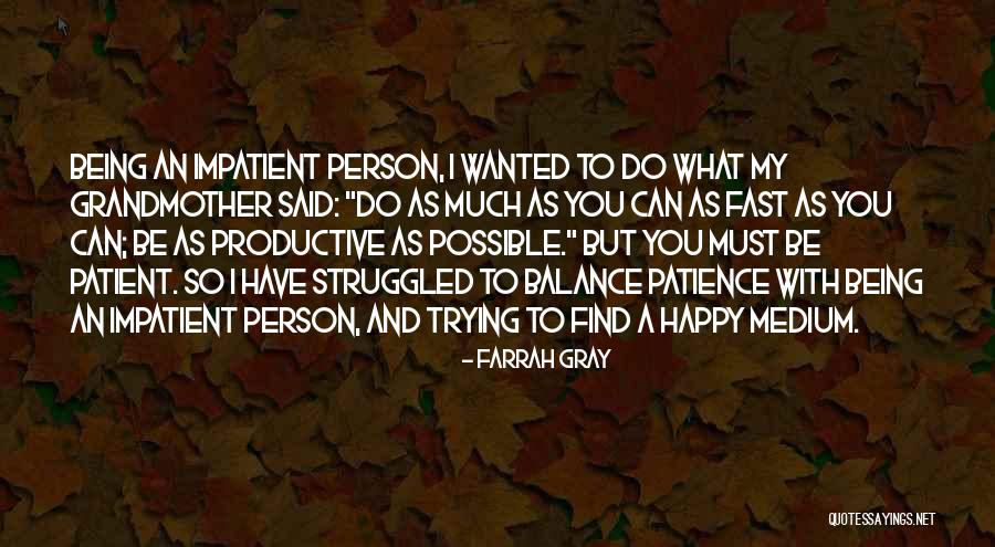 Being Patient And Impatient Quotes By Farrah Gray Being Patient And Impatient Quotes By Farrah Gray