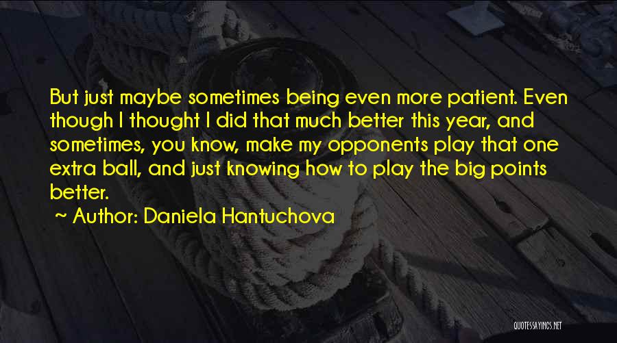 Being Patient With Me Quotes By Daniela Hantuchova