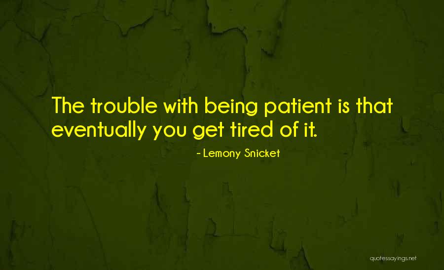 Being Patient With Ourselves Quotes By Lemony Snicket Being Patient With Ourselves Quotes By Lemony Snicket