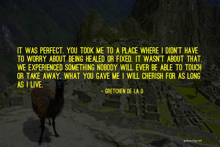 Being Perfect For Me Quotes By Gretchen De La O Being Perfect For Me Quotes By Gretchen De La O