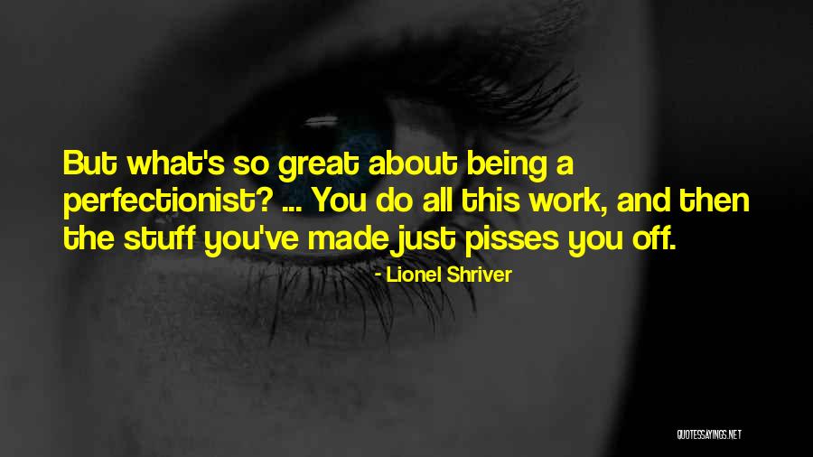 Being Perfectionist Quotes By Lionel Shriver Being Perfectionist Quotes By Lionel Shriver