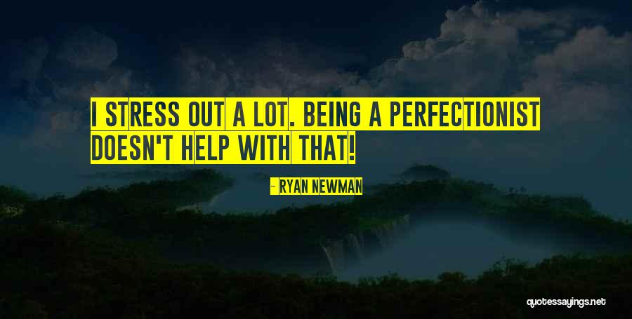 Being Perfectionist Quotes By Ryan Newman Being Perfectionist Quotes By Ryan Newman
