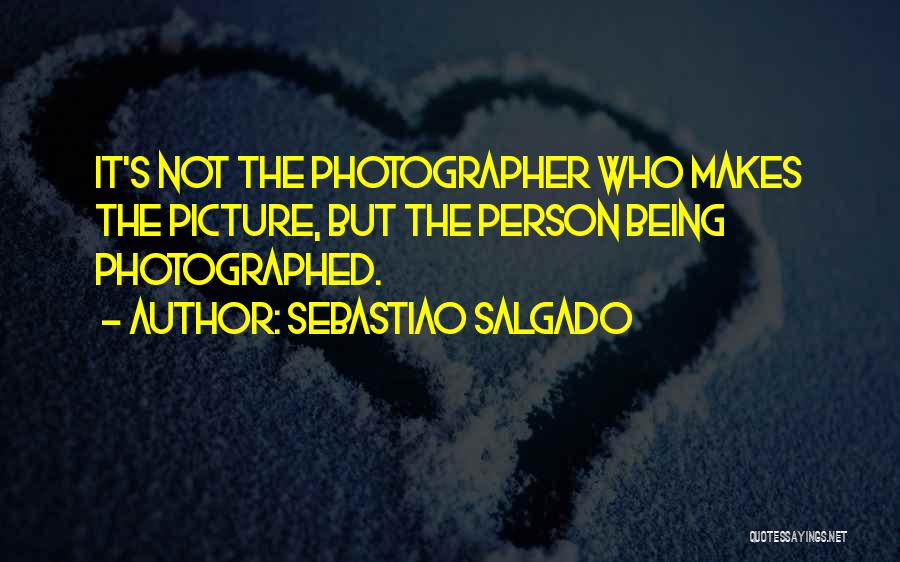 Being Photographed Quotes By Sebastiao Salgado
