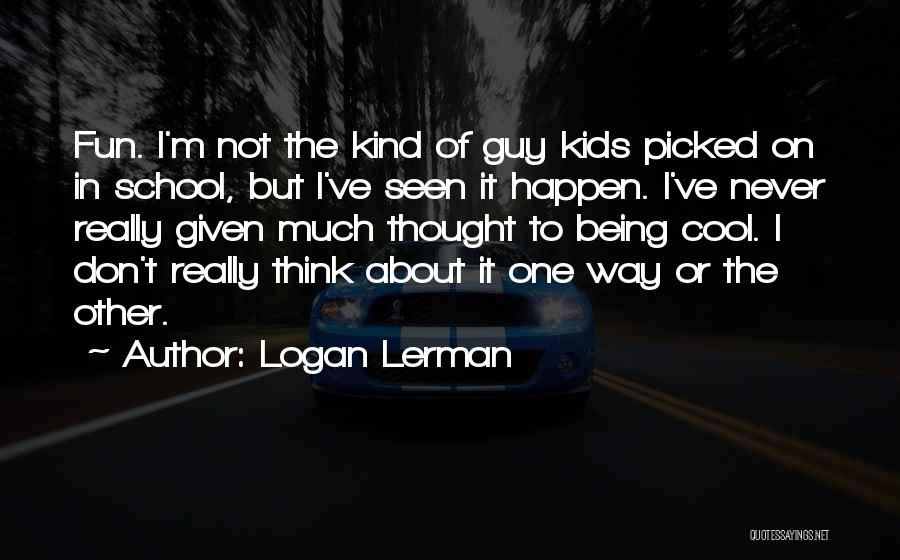 Being Picked On Quotes By Logan Lerman