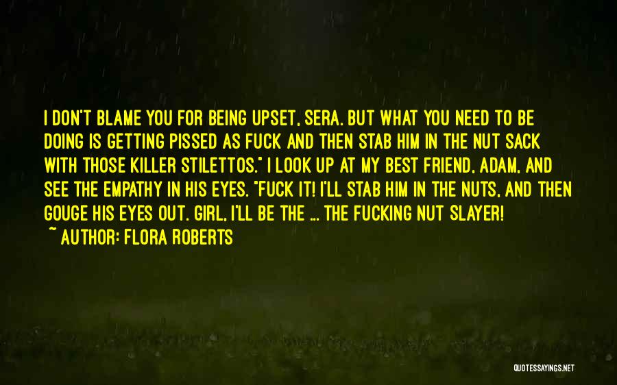 Being Pissed Off At Your Friend Quotes By Flora Roberts