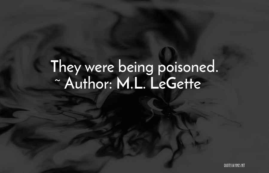 Being Poisoned Quotes By M.L. LeGette