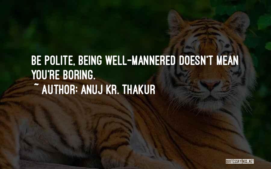 Being Polite Humor Quotes By Anuj Kr. Thakur