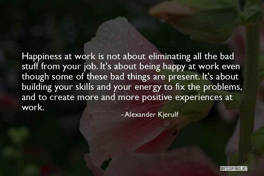 Being Positive And Happy Quotes By Alexander Kjerulf Being Positive And Happy Quotes By Alexander Kjerulf