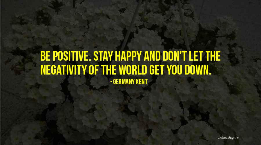 Being Positive And Happy Quotes By Germany Kent Being Positive And Happy Quotes By Germany Kent