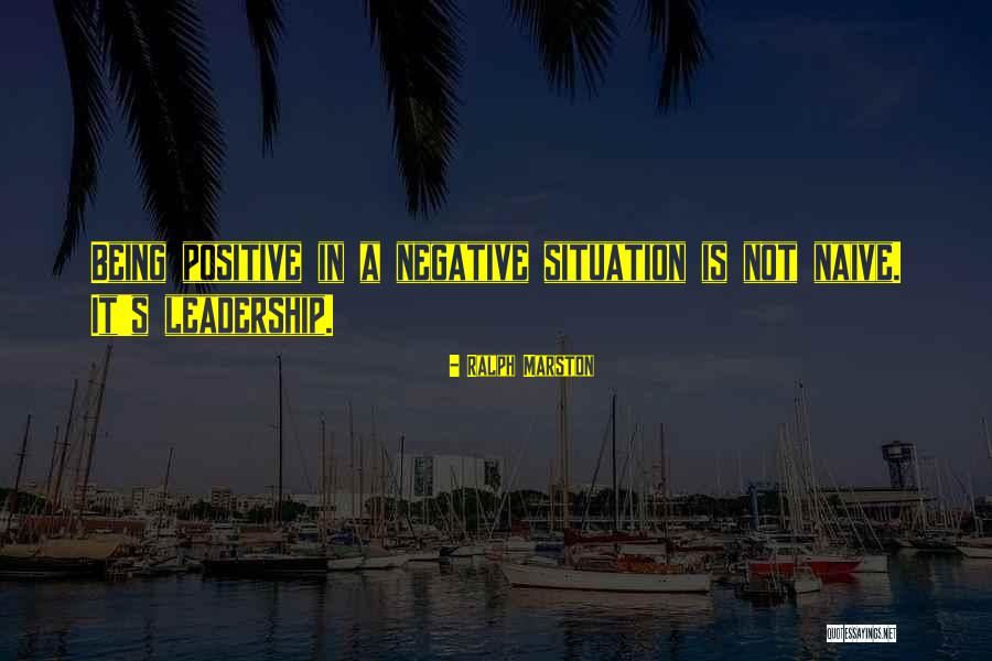 Being Positive In A Negative Situation Quotes By Ralph Marston