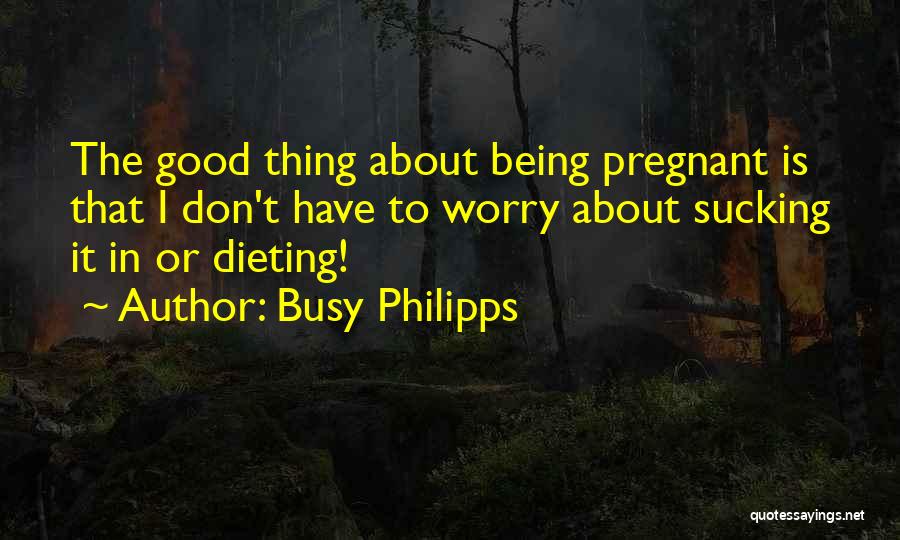 Being Pregnant Quotes By Busy Philipps