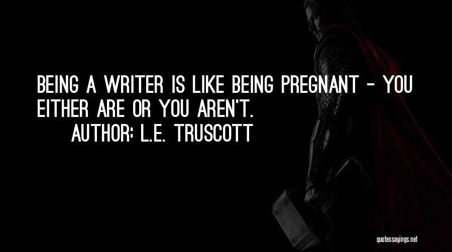 Being Pregnant Quotes By L.E. Truscott