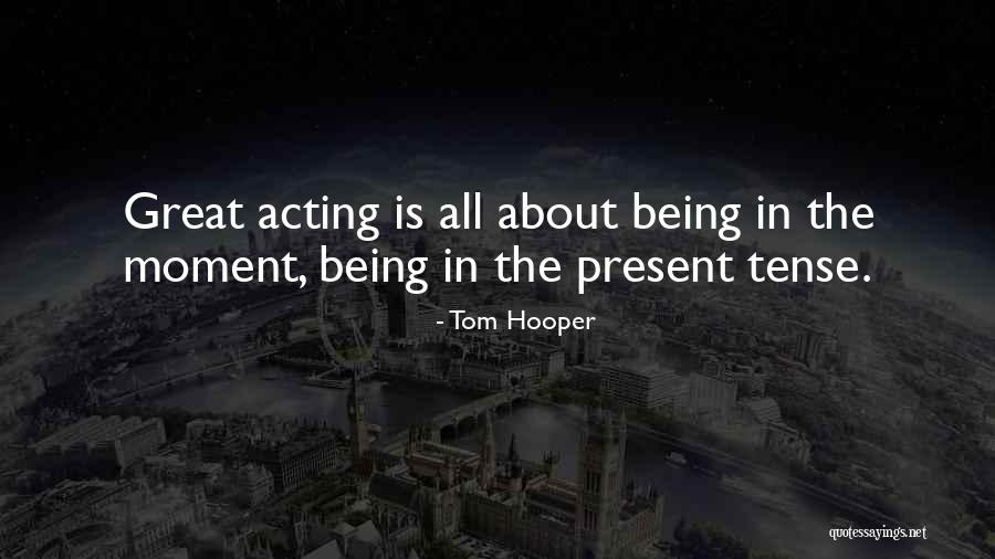 Being Present In The Moment Quotes By Tom Hooper Being Present In The Moment Quotes By Tom Hooper